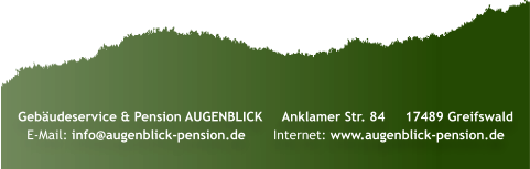 Gebäudeservice & Pension AUGENBLICK     Anklamer Str. 84     17489 Greifswald E-Mail: info@augenblick-pension.de       Internet: www.augenblick-pension.de